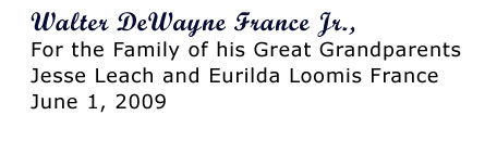 Walter DeWayne France Jr., 
for the Family Great 
Grandson of Jesse and
Eurilda France